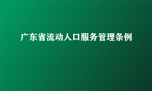 广东省流动人口服务管理条例