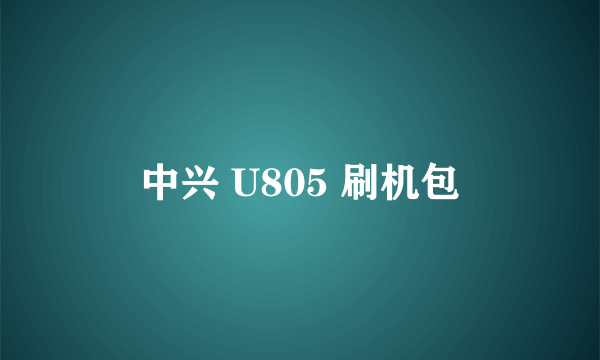 中兴 U805 刷机包