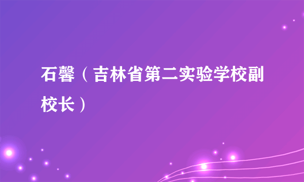 石馨（吉林省第二实验学校副校长）