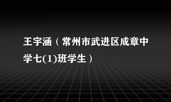 王宇涵（常州市武进区成章中学七(1)班学生）