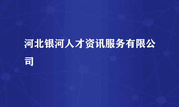 河北银河人才资讯服务有限公司