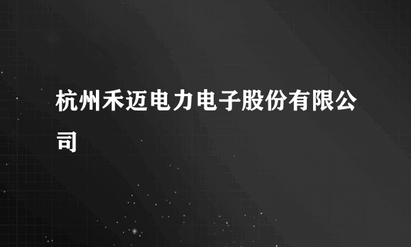 杭州禾迈电力电子股份有限公司