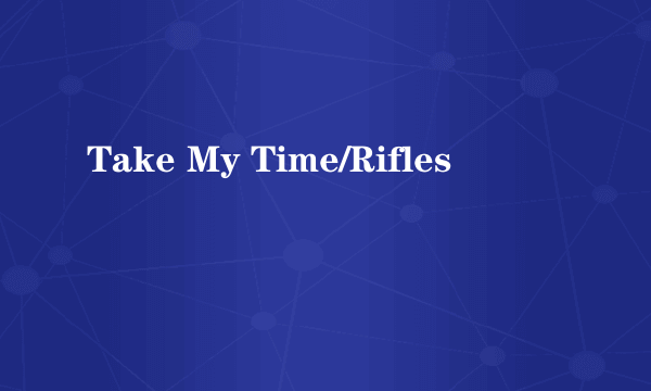 Take My Time/Rifles