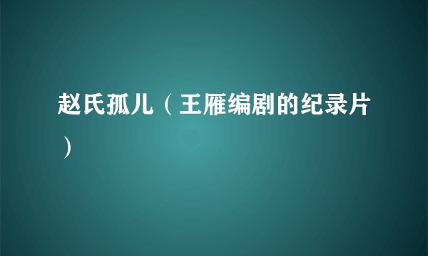 赵氏孤儿（王雁编剧的纪录片）