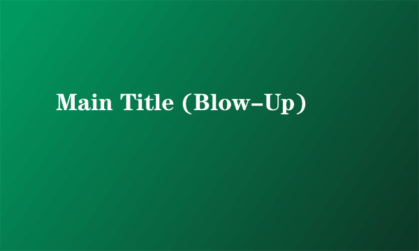 Main Title (Blow-Up)