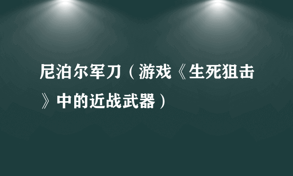 尼泊尔军刀（游戏《生死狙击》中的近战武器）