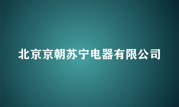 北京京朝苏宁电器有限公司