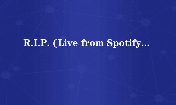 R.I.P. (Live from Spotify NYC)