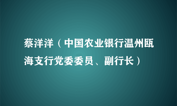 蔡洋洋（中国农业银行温州瓯海支行党委委员、副行长）