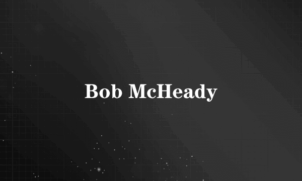 Bob McHeady