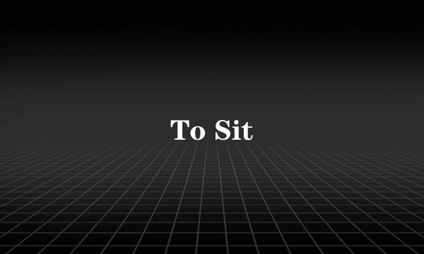 To Sit