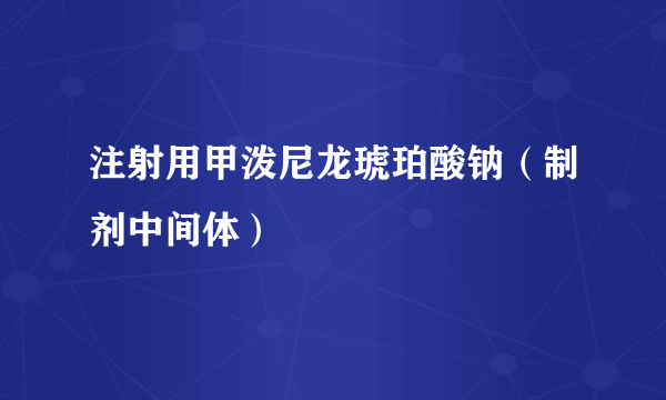 注射用甲泼尼龙琥珀酸钠（制剂中间体）