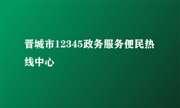 晋城市12345政务服务便民热线中心