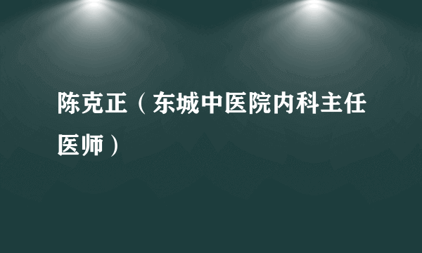 陈克正（东城中医院内科主任医师）