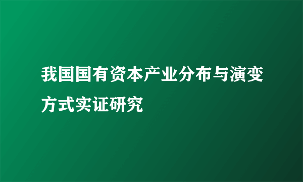 我国国有资本产业分布与演变方式实证研究