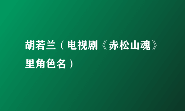 胡若兰（电视剧《赤松山魂》里角色名）