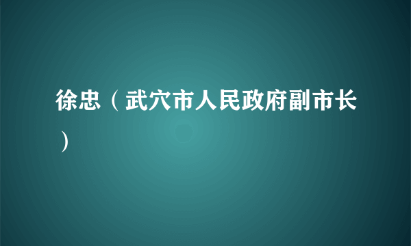 徐忠（武穴市人民政府副市长）