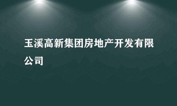 玉溪高新集团房地产开发有限公司