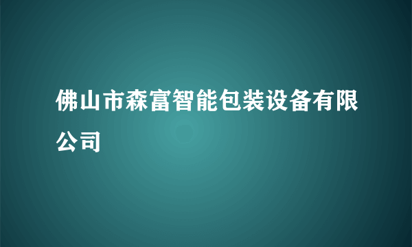 佛山市森富智能包装设备有限公司