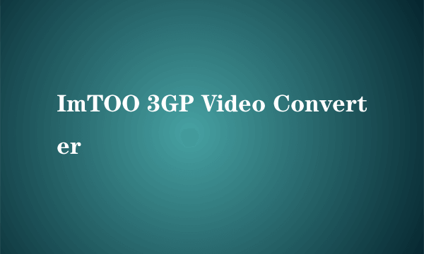 ImTOO 3GP Video Converter