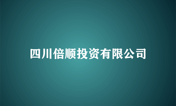 四川倍顺投资有限公司