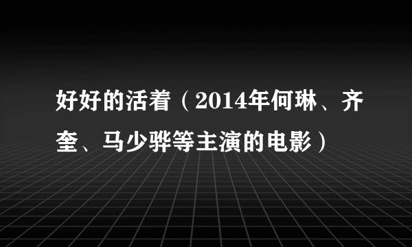 好好的活着（2014年何琳、齐奎、马少骅等主演的电影）