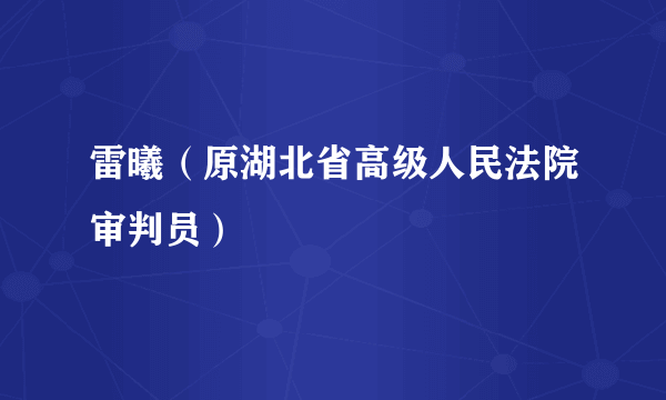 雷曦（原湖北省高级人民法院审判员）