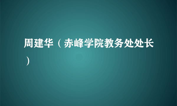 周建华（赤峰学院教务处处长）