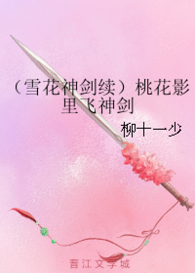 （雪花神剑续）桃花影里飞神剑