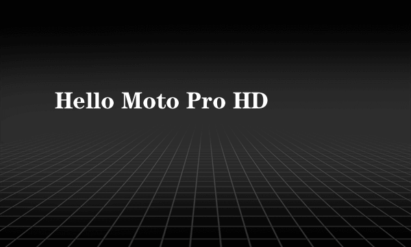 Hello Moto Pro HD