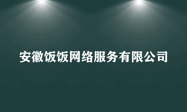 安徽饭饭网络服务有限公司