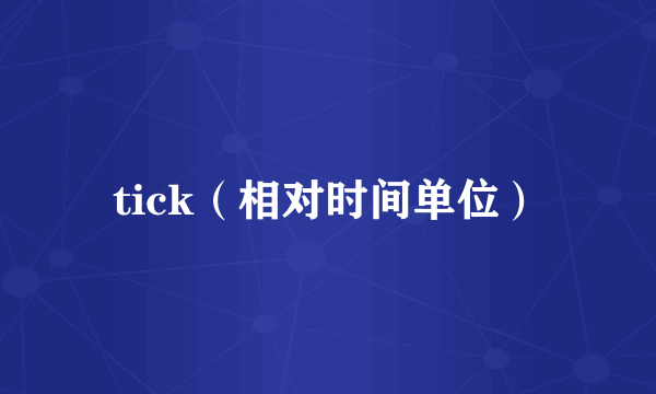 tick（相对时间单位）