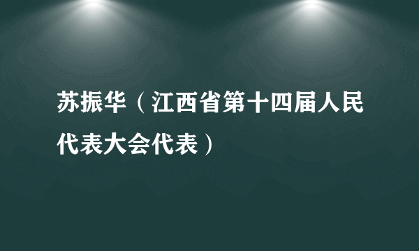 苏振华（江西省第十四届人民代表大会代表）