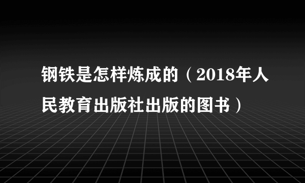 钢铁是怎样炼成的（2018年人民教育出版社出版的图书）