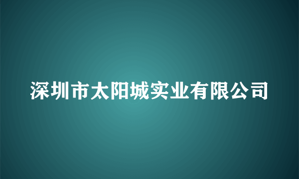 深圳市太阳城实业有限公司