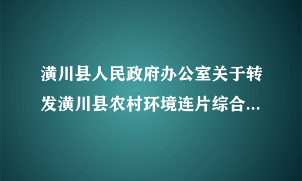 潢川县人民政府办公室关于转发潢川县农村环境连片综合整治实施方案的通知