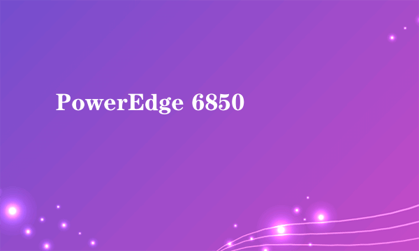 PowerEdge 6850