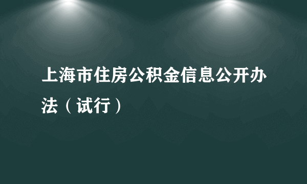 上海市住房公积金信息公开办法（试行）