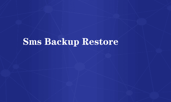 Sms Backup Restore