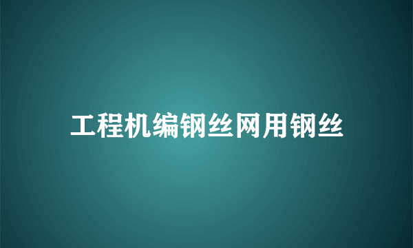 工程机编钢丝网用钢丝