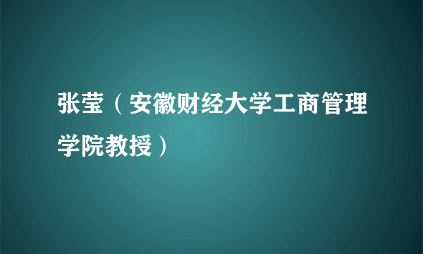 张莹（安徽财经大学工商管理学院教授）