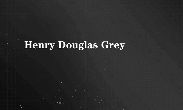 Henry Douglas Grey