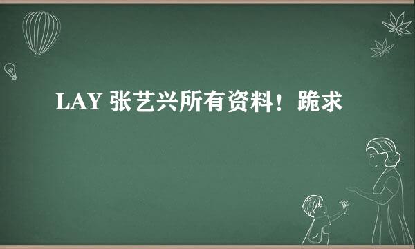 LAY 张艺兴所有资料！跪求