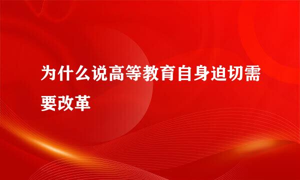 为什么说高等教育自身迫切需要改革