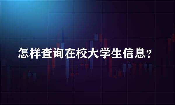 怎样查询在校大学生信息？