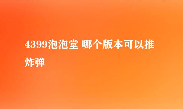 4399泡泡堂 哪个版本可以推炸弹