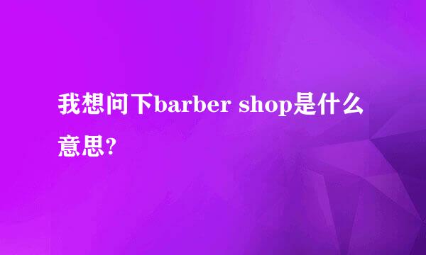 我想问下barber shop是什么意思?