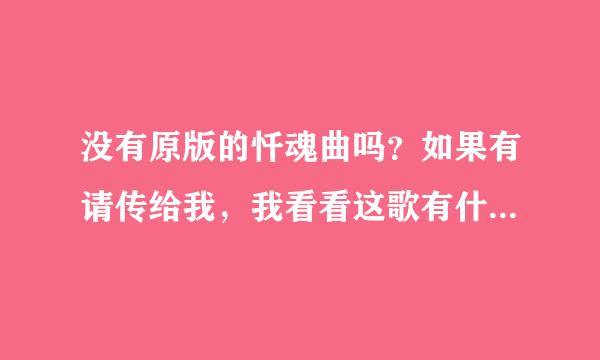 没有原版的忏魂曲吗？如果有请传给我，我看看这歌有什么魅力！