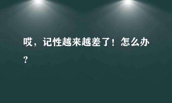 哎，记性越来越差了！怎么办？