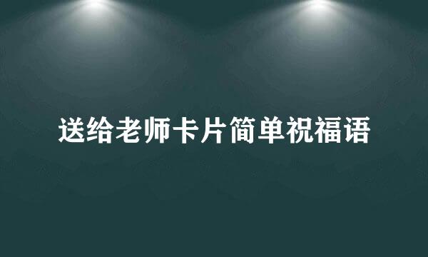 送给老师卡片简单祝福语